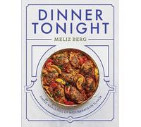 Dinner Tonight: Simple Meals Full of Mediterranean Flavor by Meliz Berg Hardcove