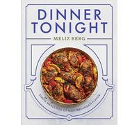 Dinner Tonight: Simple Meals Full of Mediterranean Flavor by Meliz Berg Hardcove