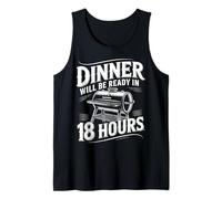 Dinner Will Be Ready in 18 Hours BBQ Smoker Humor Tank Top
