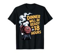 Dinner Will Be Ready in 18 Hours BBQ T-Shirt