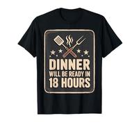 Dinner Will Be Ready in 18 Hours T-Shirt