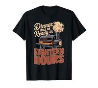 Dinner Will Be Ready in Eighteen Hours BBQ Pitmaster T-Shirt