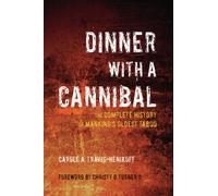 Dinner with a Cannibal: The Complete History of Mankind's Oldest Taboo