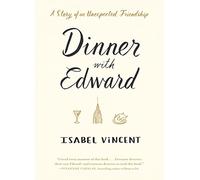 Dinner with Edward: A Story of an Unexpected Friendship