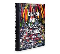 Dinner with Jackson Pollock: Recipes, Art & Nature