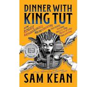 Dinner with King Tut: How Rogue Archaeologists Are Recreating the Sights, Sounds, Smells, and Tastes of Lost Civilizations