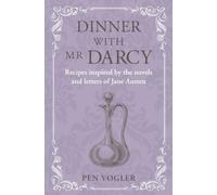 Dinner with Mr Darcy : Recipes Inspired by the Novels and Letters of Jane Austen