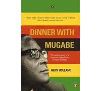 Dinner with Mugabe: The Untold Story of a Freedom Fighter Who Became a Tyrant by Heidi Holland (2009-02-05)