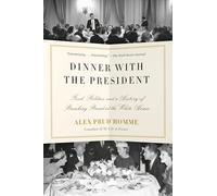 Dinner with the President: Food, Politics, and a History of Breaking Bread at the White House