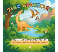Dino-Abenteuer: 5-Minuten-Geschichten über Mut, Freundschaft und Freude