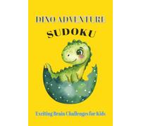 Dino Adventure Sudoku Puzzle Book: Sudoku Puzzles for Children Ages 6 to 8 | Exciting Brain Challenges for Kids | 6x9 Inches, 110 Pages | 50+ Puzzles | Solutions Included