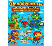 DINO ADVENTURES: 40 DINOSAURS TO COLOR BETWEEN DINOSAURS AT WORK & DINOSAURS PLAYING SPORTS