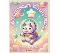 Dino Astronauti tra le Stelle: Coloring book di dinosauri nello spazio per bambini dai 4 agli 8 anni - Disegni facili, giochi divertenti e attività creative con dinosauri astronauti, pianeti e razzi.