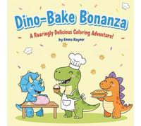 Dino-Bake Bonanza: Dinosaur Baking Coloring Book for Kids Ages 4-8: Cute Dino Chefs T-Rex, Stegosaurus, Triceratops & More Making Sweet Treats - Fun ... Book for Toddlers, Preschoolers, Girls & Boys