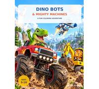 Dino Bots & Mighty Machines: A Fun Coloring Adventure for Kids Ages 5-10
