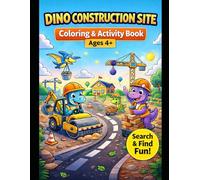 Dino Construction Site Coloring & Activity Book: Find & Count, Spot-the-Difference, and Hidden-Object Fun for Kids Ages 4-8