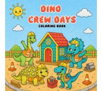 Dino Crew Days: A Cute Construction Coloring Book with Friendly Dinosaurs Building, Digging, Fixing, Driving Big Machines, and More for Kids Ages 2-8.
