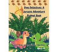 Dino Detectives: A Jurassic Adventure Prompt Book: Explore, Draw, and Imagine Your Own Dino (Homeschooling must haves)