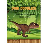 Dino Doodles!: Dinosaur coloring book with a variety of dinosaurs from simple to more complex jungle scenes filled with our prehistoric friends, best suited for ages 6 and up!