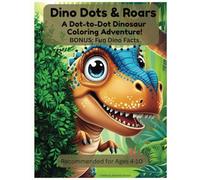 Dino Dots & Roars: A Dot-to-Dot Dinosaur Coloring Adventure! Bonus: Fun Dino Facts