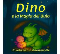 Dino e la Magia del Buio: Favola della Buonanotte sul coraggio, le emozioni e la Paura del Buio (Per bambini dai 3 anni).