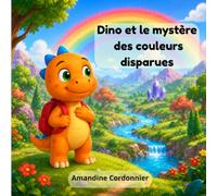 Dino et le mystère des couleurs disparues: Une aventure éducative pour apprendre les couleurs, reconnaître ses émotions et protéger la nature