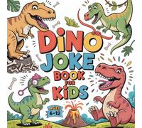 Dino Joke Book for kids: Ages 6-12 - The Ultimate Dino Joke Adventure for Clever Kids, Packed with Hilarious Jokes, Roaring Riddles, Silly Challenges, ... to Spark Giggles and Creativity!