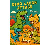 Dino Laugh Attack: 200 Dinosaur Jokes for Kids Ages 7-10. Giggles, Roars and Prehistoric Fun for Every Dino Explorer. Perfect for long drives, quiet time, birthdays or family fun. (Dino Collection)
