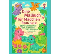 Dino Malbuch für Mädchen ab 4: Roar, Girls! Starke Dinosaurier zum Ausmalen: Süße & starke Dinos für kreative Kinder | 20+ Ausmalbilder, Rätsel & ... (Starke Mädchen Abenteuer - Malbuch-Reihe)