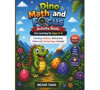 Dino Math and Focus : Activity Book , Fun Learning for Ages 4 - 6 , counting , Addition , Subtraction, patterns & Coloring Pages Included: 50+ ... & Focus Skills Through Play (Dino Egg Quest)