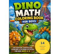 Dino Math Coloring Book for Boys: Fun Addition, Subtraction, Counting & Coloring Activities for Kids Ages 4-8
