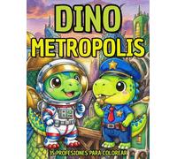 Dino Metrópolis: Libro de Colorear de Dinosaurios con Profesiones para Niños de 4 a 8 Años | Cuaderno Educativo para Desarrollar la Motricidad Fina, la Creatividad y la Diversión Sin Pantallas
