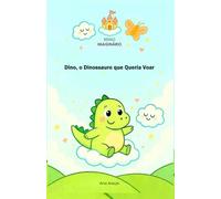Dino, o Dinossauro que Queria Voar: Uma história sobre sonhos, amizade e imaginação.