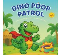 Dino Poop Patrol. A Potty Training Adventure with Rumble the T-Rex: Make Potty Training Roar-Some Fun for Toddlers and Parents Alike! (Make It Yours!)
