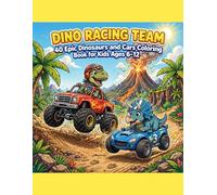 Dino Racing Team: Dinosaur and Monster Truck Coloring Book for Kids Ages 6-12: 40 Fun and Action-Packed Pages with T-Rex, Triceratops, Monster Trucks, Race Cars, and More!