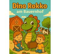 Dino Rokko am Bauernhof: Ein Abenteuer mit Rokkobertus, dem kleinen Dinosaurier