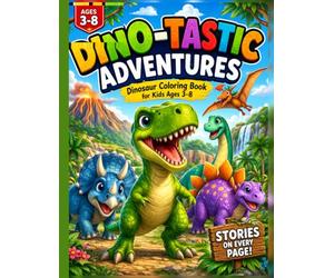 Dino-Tastic Adventures: Dinosaur Coloring Book for Kids Ages 3-8: With Fun & Easy Dinosaur Pages, Cute Designs, and Short Stories on Every Page for Toddlers and Young Kids