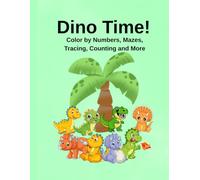 Dino Time! Color by Numbers, Mazes, Tracing, Counting and More: 80+ Fun Activities For Kids Ages 3-5
