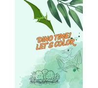 Dino time ! Let’s color: Fun and Easy Dinosaurs to Color for Kids Ages 2-5