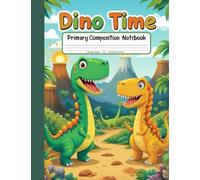 Dino Time Primary Composition Notebook: K-2 Journal with Picture Area - Fun with T-Rex, Triceratops, and Stegosaurus for Little Dinosaur Explorers!