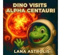 Dino Visits Alpha Centauri: An Interstellar STEM Adventure with Rex the Dinosaur - Exploring Our Closest Neighboring Star System (Dino Explores Space)