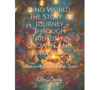 Dino World: The Story: A Journey Through Friendship, Growth, and Wonder: Book 6 in the Dino Adventure Series (Everything You need for Kids)