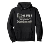 Dinos didn't drink beer - don't make the same mistake! Pullover Hoodie