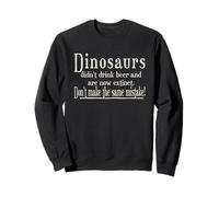 Dinos didn't drink beer - don't make the same mistake! Sweatshirt