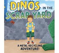Dinos in the Scrap Yard: A Metal Recycling Adventure