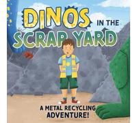 Dinos in the Scrap Yard: A Metal Recycling Adventure