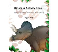 Dinosaur Activity Book for Kids Ages 4-8: Fun Coloring, Mazes, Counting & Tracing Games for Preschool and Early Elementary: A Fun and Educational ... and Learning Activities for Kids Ages 4-8