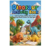 Dinosaur Activity Book for Kids Ages 4-8: Mazes, Coloring Pages, Dot to Dot, Matching Games & More - A Fun Screen-Free Dino Adventure for Preschool & Kindergarten Kids