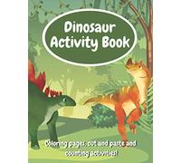 Dinosaur Activity Book: Fun Workbook With Coloring Pages, Cut And Paste And Counting Activities For Kids Age 6-8, Practice Scissor Skills, Cut and Glue, Count The Number And Color By It!