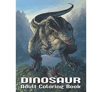 Dinosaur Adult Coloring Book: An Adults Dinosaurs Coloring Book with Great Dinosaur Designs for Relieving Stress & Relaxation.